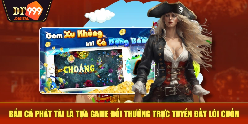 Bắn cá phát tài là tựa game đổi thưởng trực tuyến đầy lôi cuốn Bắn cá phát tài là tựa game đổi thưởng trực tuyến đầy lôi cuốn
