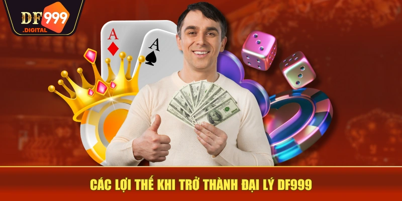 Các lợi thế khi trở thành đại lý DF999 Các lợi thế khi trở thành đại lý DF999