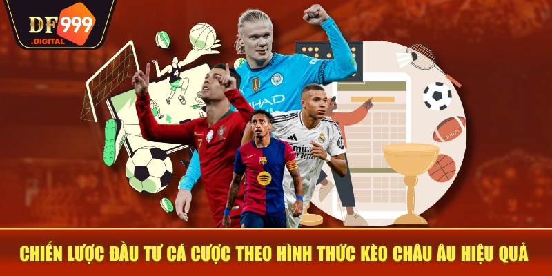 Chiến lược đầu tư cá cược theo hình thức kèo châu Âu hiệu quả 