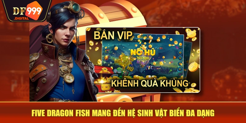 Five Dragon Fish mang đến hệ sinh vật biển đa dạng Five Dragon Fish mang đến hệ sinh vật biển đa dạng