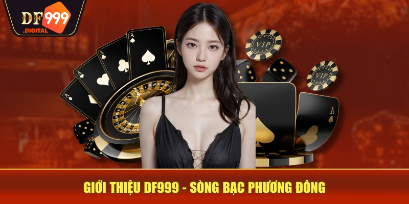 Giới thiệu DF999 - sòng bạc Phương Đông Giới thiệu DF999 - sòng bạc Phương Đông