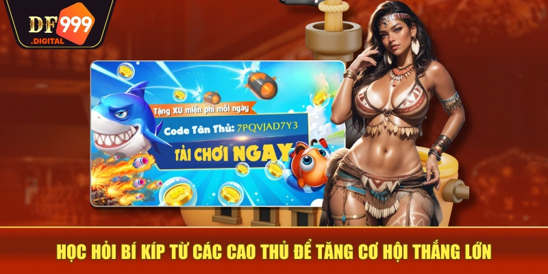 Học hỏi bí kíp từ các cao thủ để tăng cơ hội thắng lớn Học hỏi bí kíp từ các cao thủ để tăng cơ hội thắng lớn