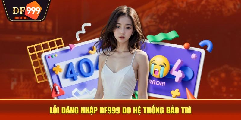 Lỗi đăng nhập DF999 do hệ thống bảo trì
