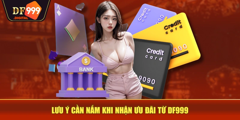 Lưu ý cần nắm khi nhận ưu đãi từ DF999 Lưu ý cần nắm khi nhận ưu đãi từ DF999