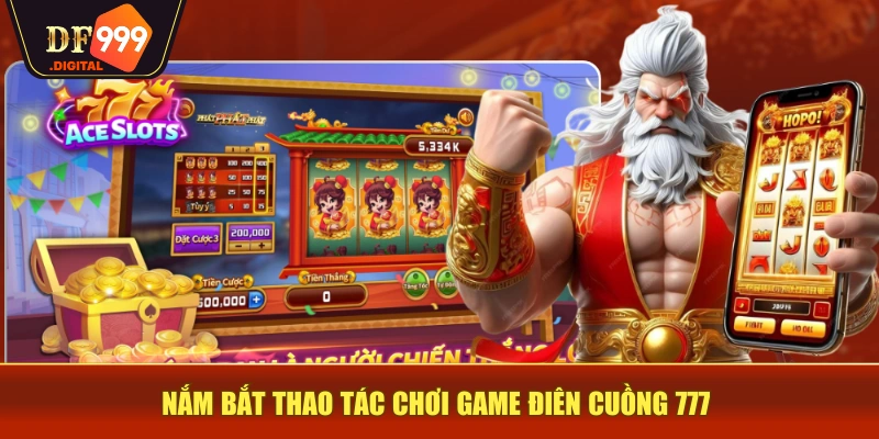 Nắm bắt thao tác chơi game Điên Cuồng 777 Nắm bắt thao tác chơi game Điên Cuồng 777