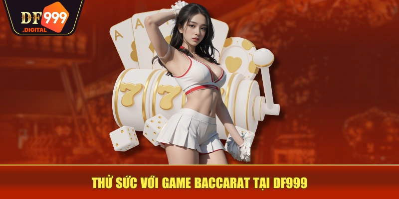 Thử sức với game Baccarat tại DF999