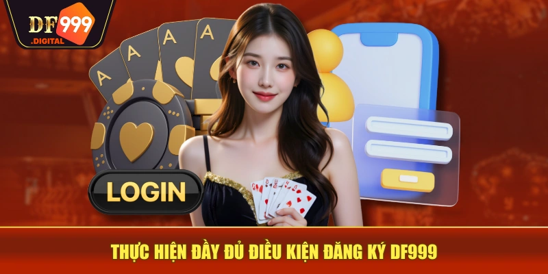 Thực hiện đầy đủ điều kiện đăng ký DF999 Thực hiện đầy đủ điều kiện đăng ký DF999