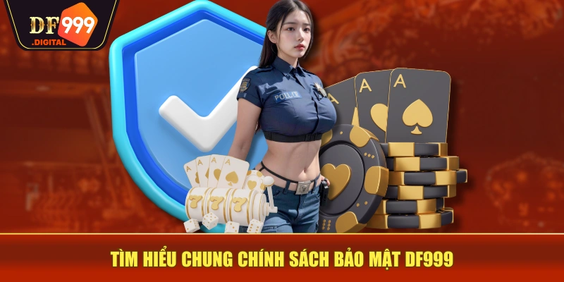 Tìm hiểu chung chính sách bảo mật DF999 Tìm hiểu chung chính sách bảo mật DF999