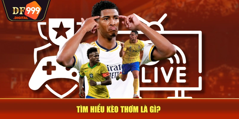 Tìm hiểu kèo thơm là gì? Tìm hiểu kèo thơm là gì?